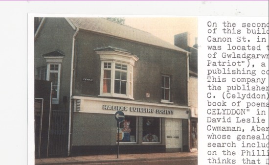 A building in Canon St. in Aberdar, where a newspaper publishing company, 'Gwladgarwr', was located. This company was also the publisher of David C. Phillips book of poems, ''Cerddi Celyddon'', in 1873.