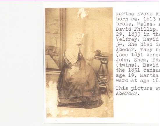 Martha Evans Richard Phillips was born ca. 1813 at Egremont, Pembroke, and married David Phillip, a laborer, in 1833 in the Parish of Lampeter Velfrey. They had nine children. Martha died in 1874, aged 61, and David died in 1862, aged 54.